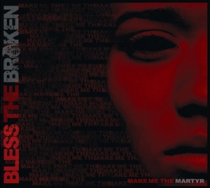 Bless The Broken - Make Me The Martyr (2006)