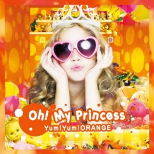 Yum! Yum! Orange - Oh! My Princess [EP] (2013)